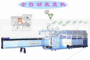 南昌高速自動(dòng)裝箱機(jī)電話(如何聯(lián)系售后服務(wù)) 南昌高速自動(dòng)裝箱機(jī)電話(如何聯(lián)系售后服務(wù))